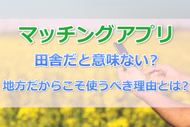 マッチングアプリ田舎意味ない