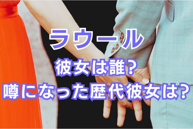 ラウールの歴代彼女
